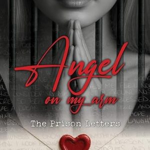 Angel On My Arm: The Prison Letters