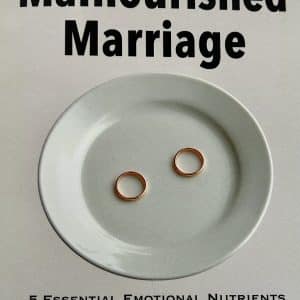 The Malnourished Marriage: 5 Essential Emotional Nutrients for a Healthy Relationship